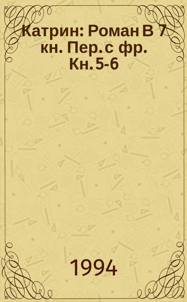 Катрин : Роман В 7 кн. [Пер. с фр. Кн. 5-6