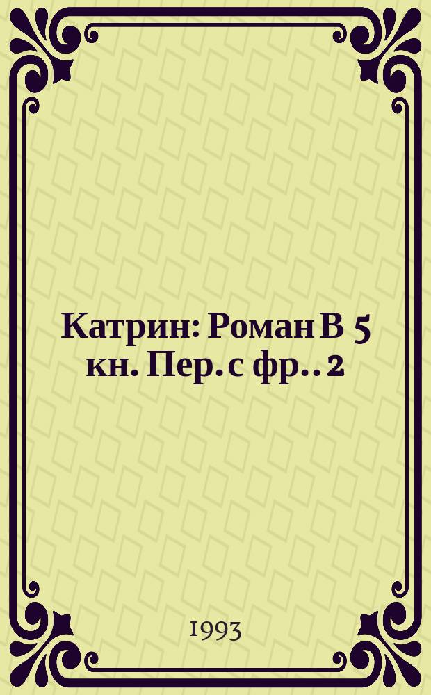 Катрин : [Роман В 5 кн. Пер. с фр.]. [2: Кн. 3] : Прекрасная Катрин ; [Кн. 4]: Пора скитаний