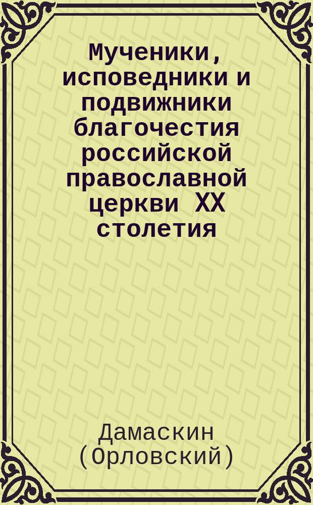 Мученики, исповедники и подвижники благочестия российской православной церкви XX столетия : Жизнеописания и материалы к ним