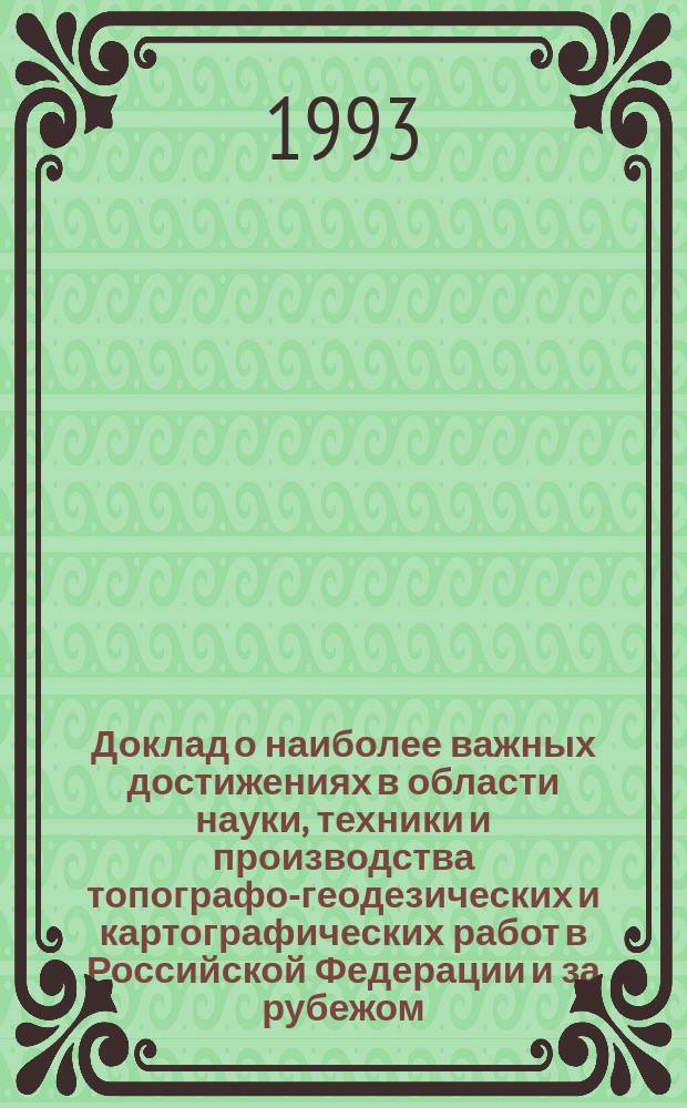 Доклад о наиболее важных достижениях в области науки, техники и производства топографо-геодезических и картографических работ в Российской Федерации и за рубежом... ... за 1995 год