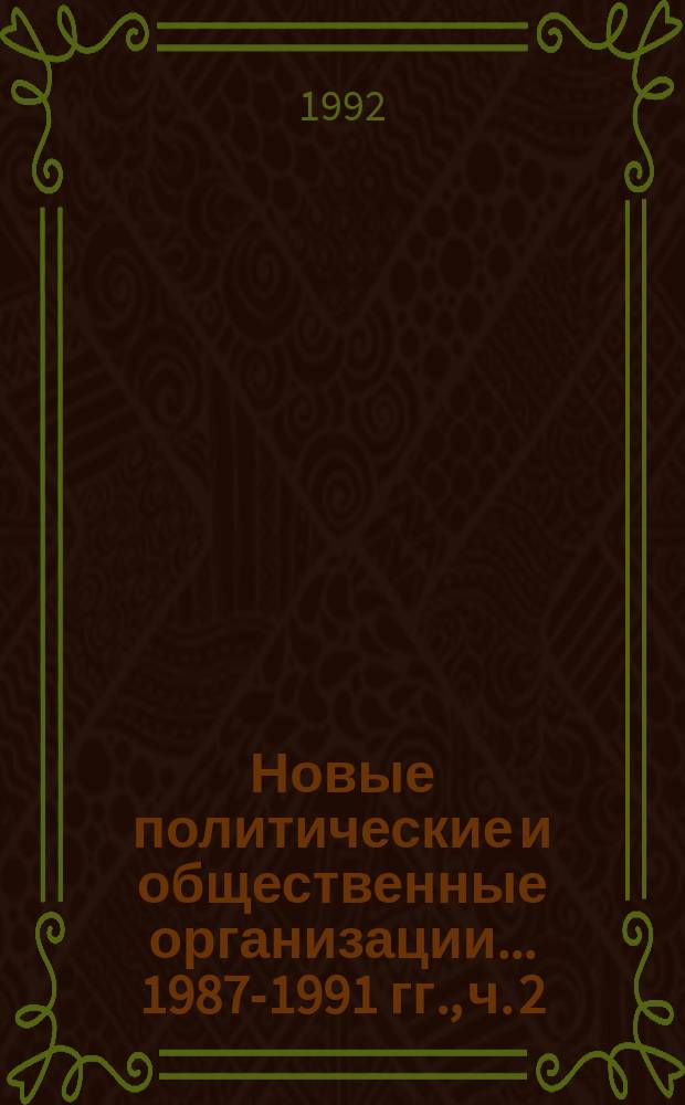 Новые политические и общественные организации. ...1987-1991 гг., ч. 2