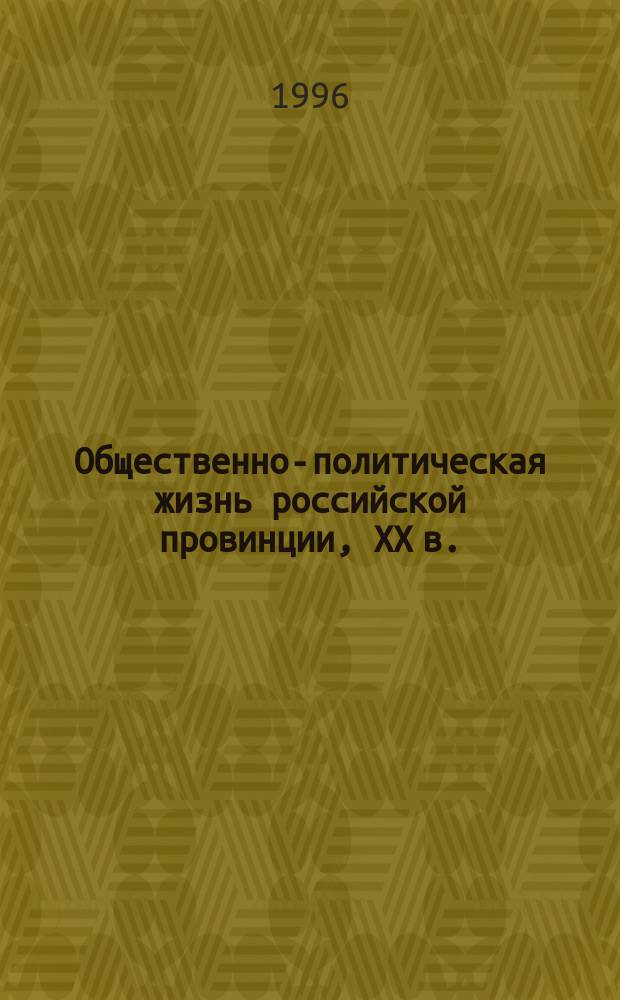 Общественно-политическая жизнь российской провинции, XX в.: : Тез. к межвуз. науч. конф., янв. 1996
