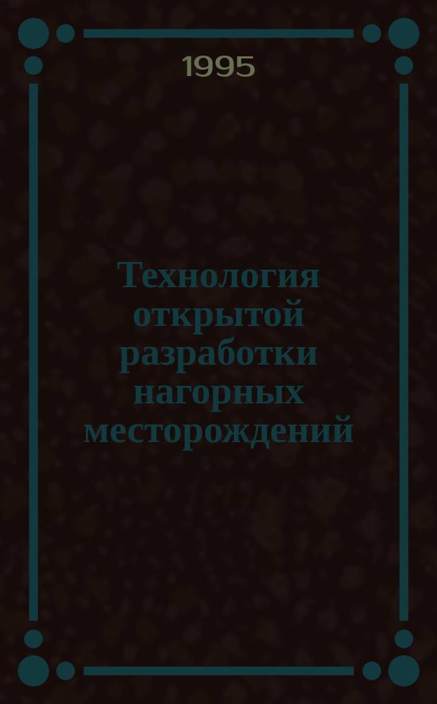 Технология открытой разработки нагорных месторождений : Учеб. пособие для студентов спец. 09.05 по дисциплине "Технология и комплекс. механизация" (по профилю). Ч. 4