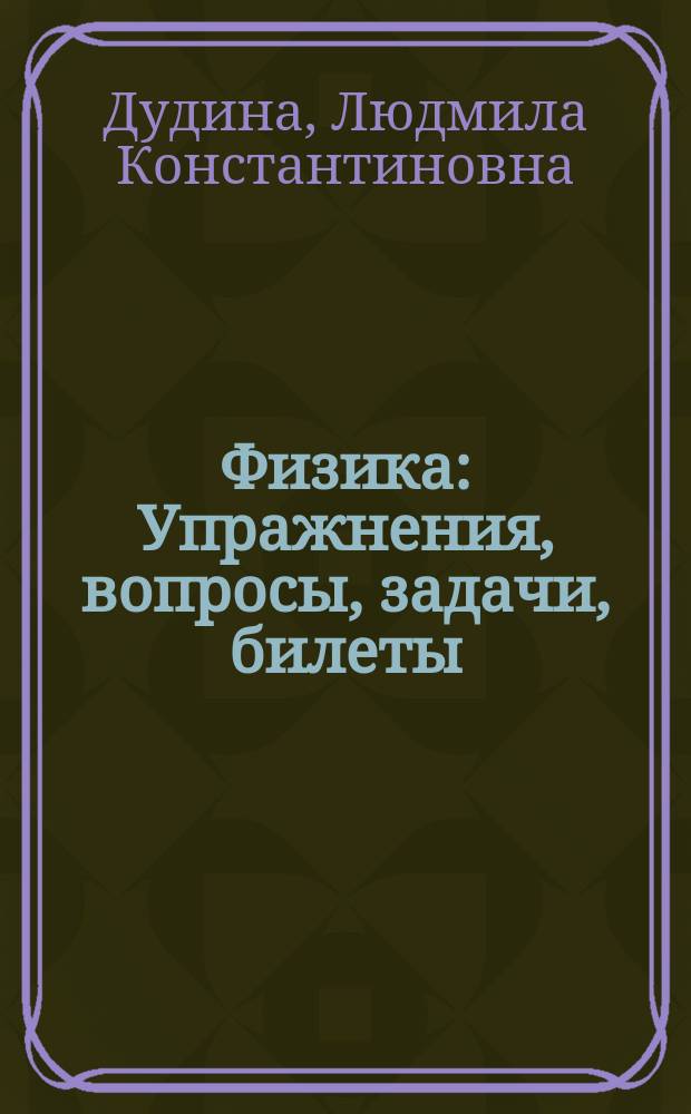 Физика : Упражнения, вопросы, задачи, билеты : Учеб. пособие для абитуриентов