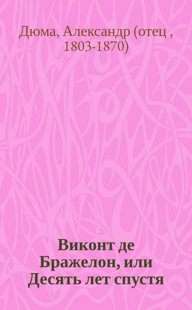 Виконт де Бражелон, или Десять лет спустя : Роман : В 3 кн. : Пер. с фр.