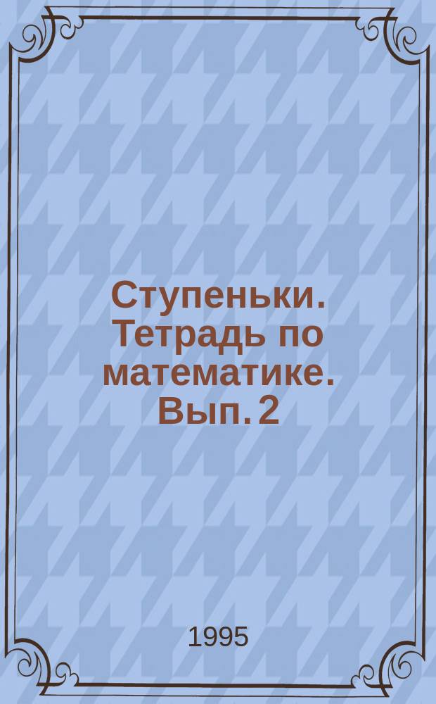 Ступеньки. Тетрадь по математике. Вып. 2