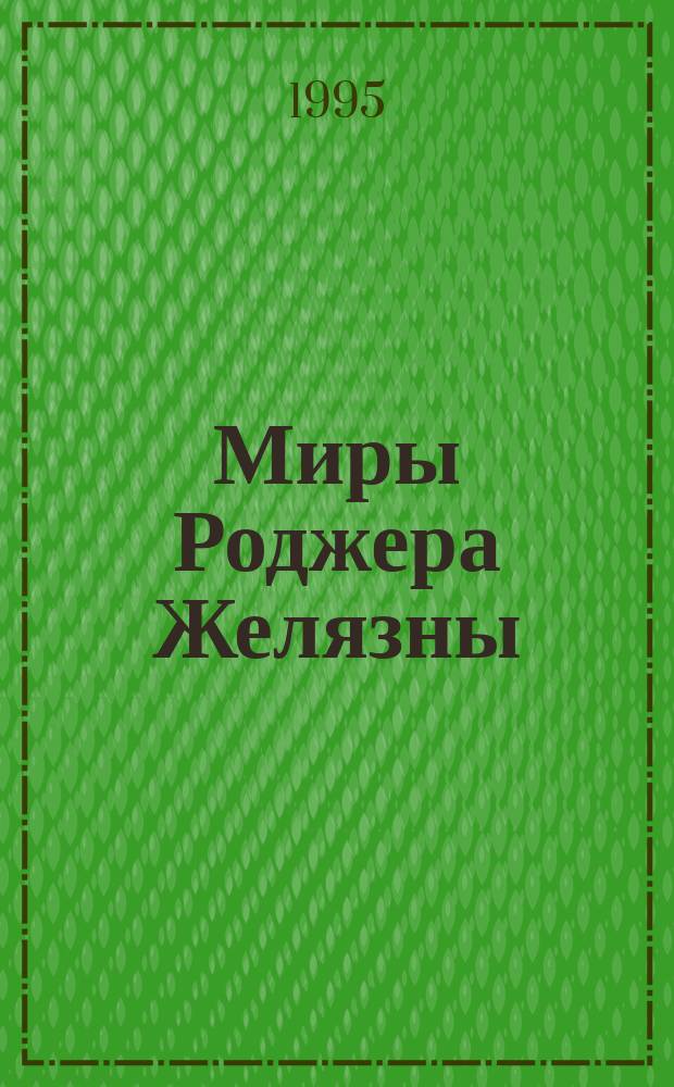 Миры Роджера Желязны : Собр. фантаст. произведений : В 16 т. : Пер. с англ