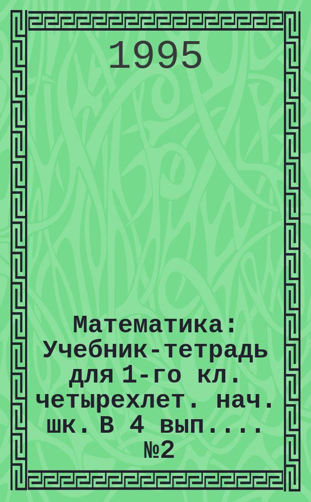 Математика : Учебник-тетрадь для 1-го кл. четырехлет. нач. шк. [В 4 вып.]. ... № 2