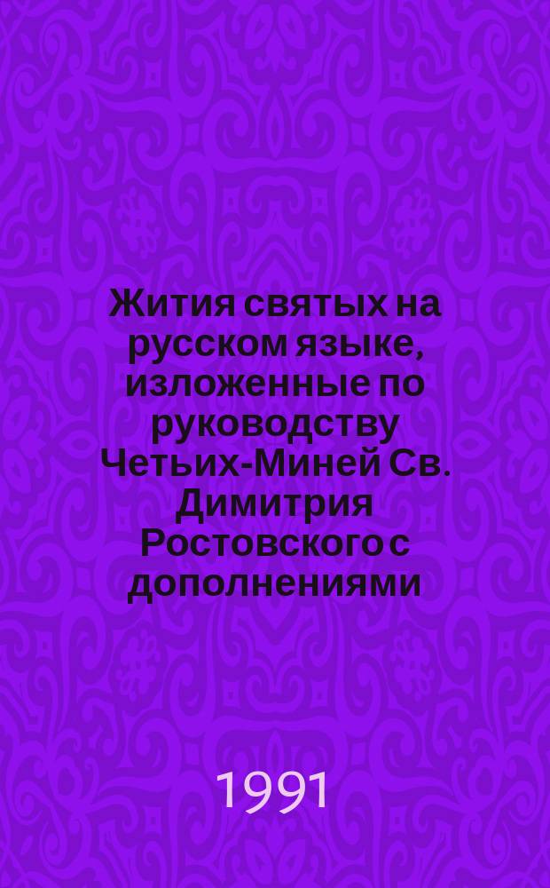 Жития святых на русском языке, изложенные по руководству Четьих-Миней Св. Димитрия Ростовского с дополнениями, примечаниями и изображениями святых