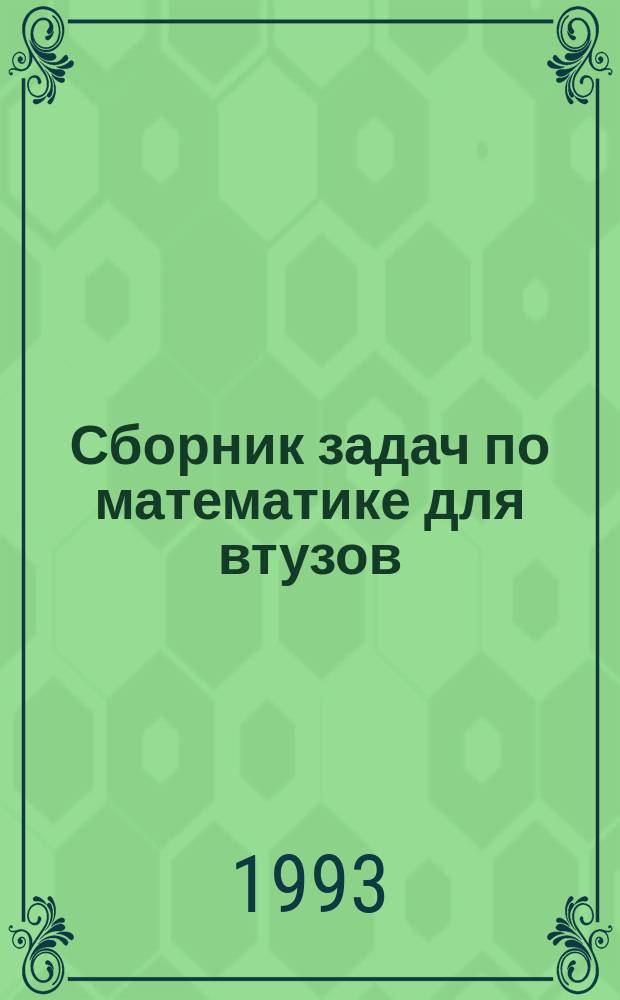 Сборник задач по математике для втузов : В 4 ч. Ч. 1 : Линейная алгебра и основы математического анализа