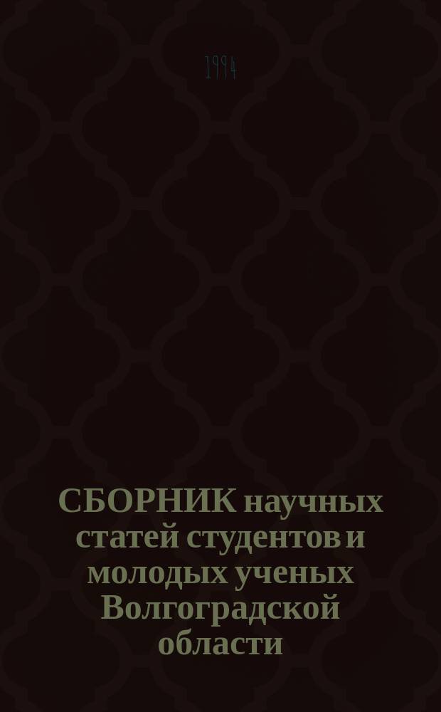 СБОРНИК научных статей студентов и молодых ученых Волгоградской области (По итогам 1 межвузовской научно-практической конференции), Волгоград, 5-9 дек. 1994 г. Ч. 2