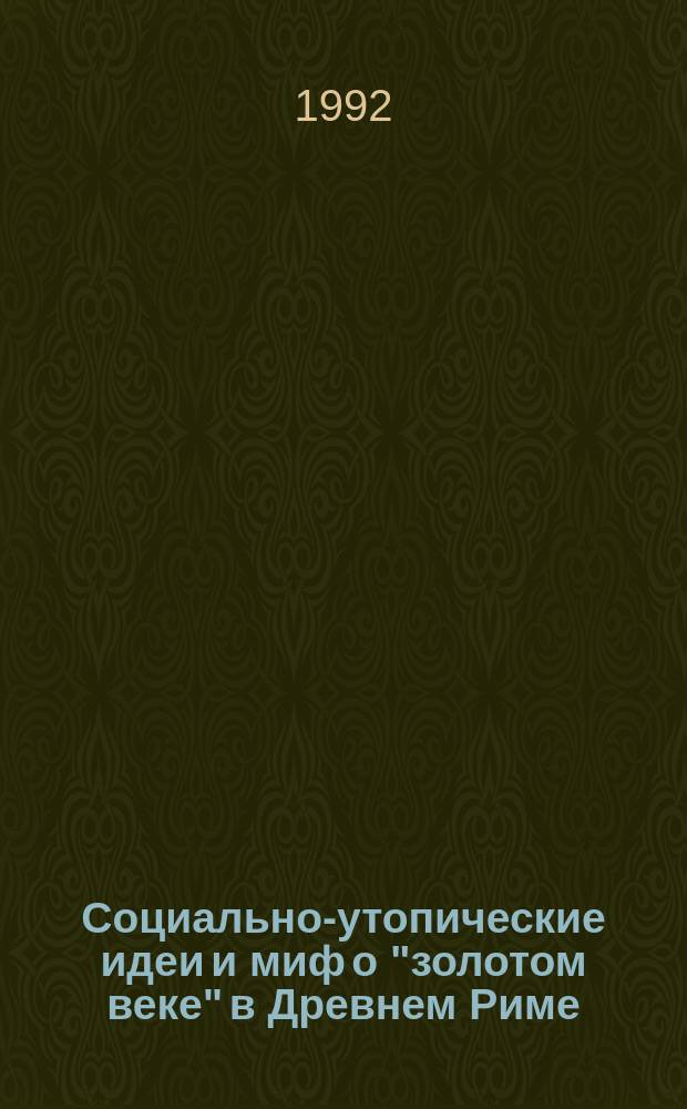 Социально-утопические идеи и миф о "золотом веке" в Древнем Риме : [В 2 ч.]. Ч. 2 : Ранний принципат