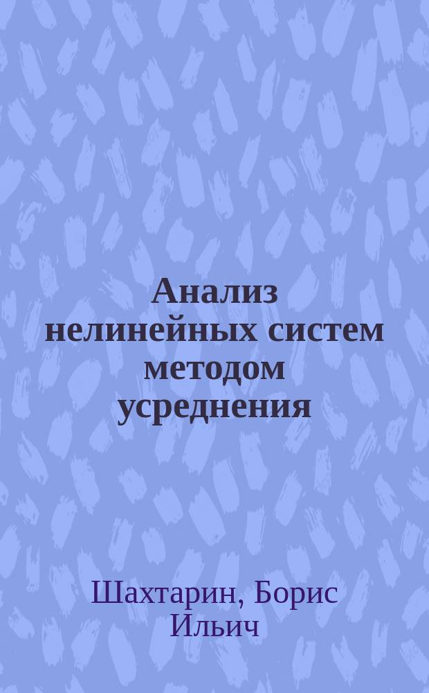 Анализ нелинейных систем методом усреднения : Учеб. пособие