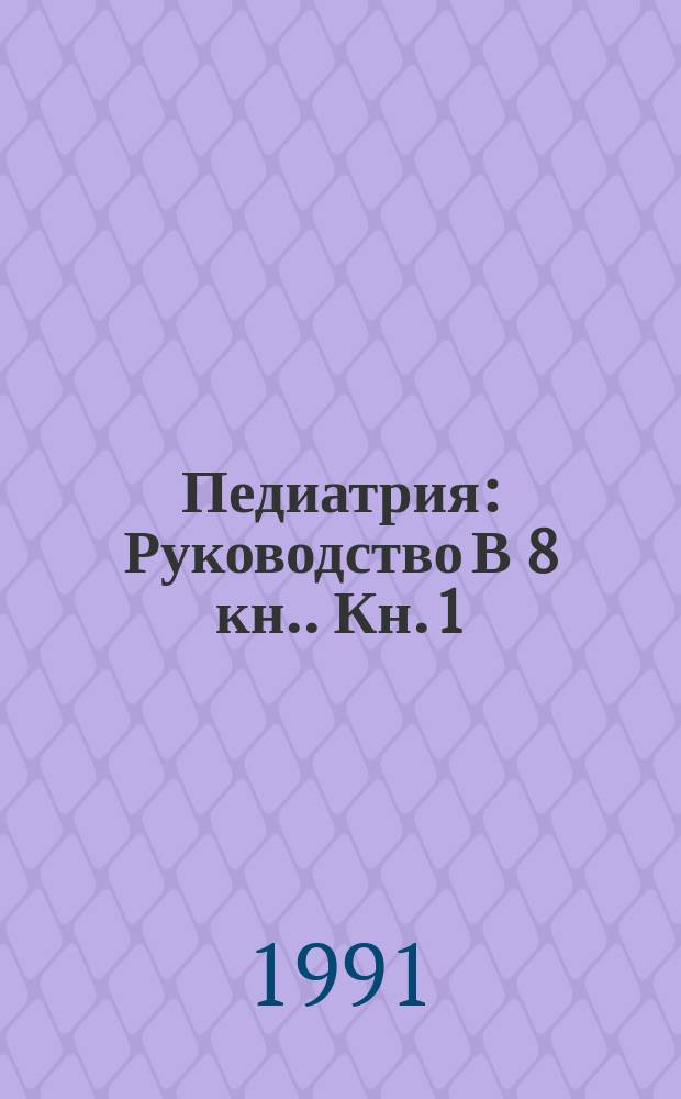 Педиатрия : Руководство [В 8 кн.]. Кн. 1 : Общие вопросы: развитие, питание, уход за ребенком