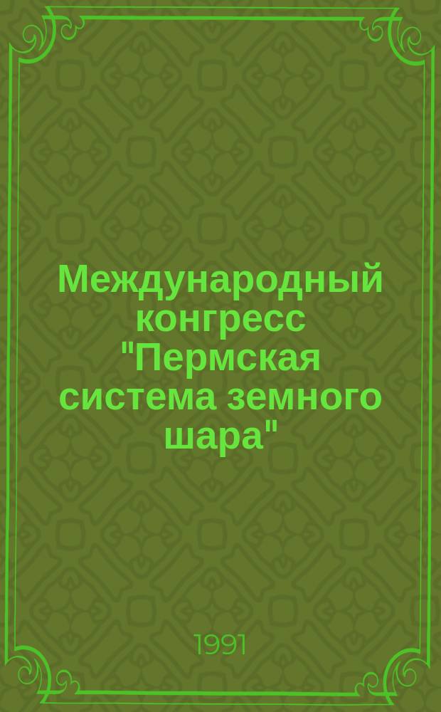 Международный конгресс "Пермская система земного шара" : Путеводитель геол. экскурсий (23 июля - 4 авг. 1991 г.) [г. Пермь]. Ч. 1 : Общая характеристика пермских отложений Урала и Поволжья