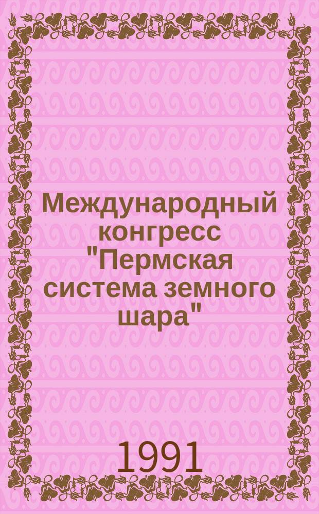 Международный конгресс "Пермская система земного шара" : Путеводитель геол. экскурсий (23 июля - 4 авг. 1991 г.) [г. Пермь]. Ч. 3 : Пермская геологическая система Пермского Приуралья