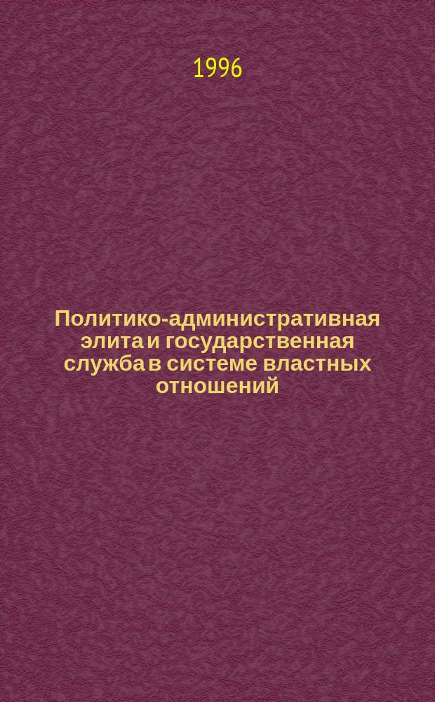 Политико-административная элита и государственная служба в системе властных отношений : Тез. докл. и сообщ. всерос. науч.-практ. конф., Ростов н/Д, 10-11 сент. 1996 г. [В 3 вып. Вып. 1