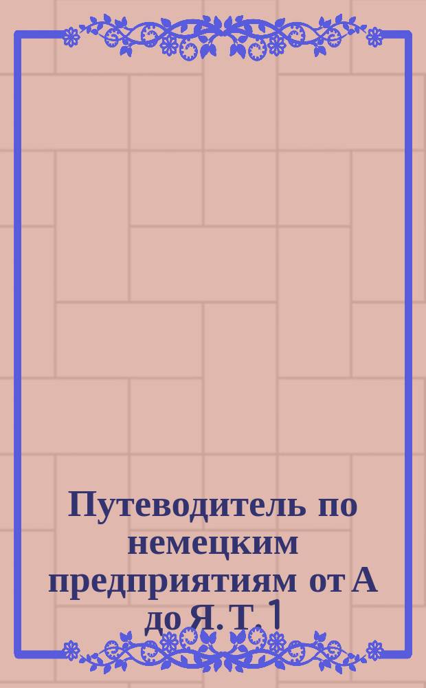 Путеводитель по немецким предприятиям от А до Я. [Т. 1 : Берлин и Бранденбург]