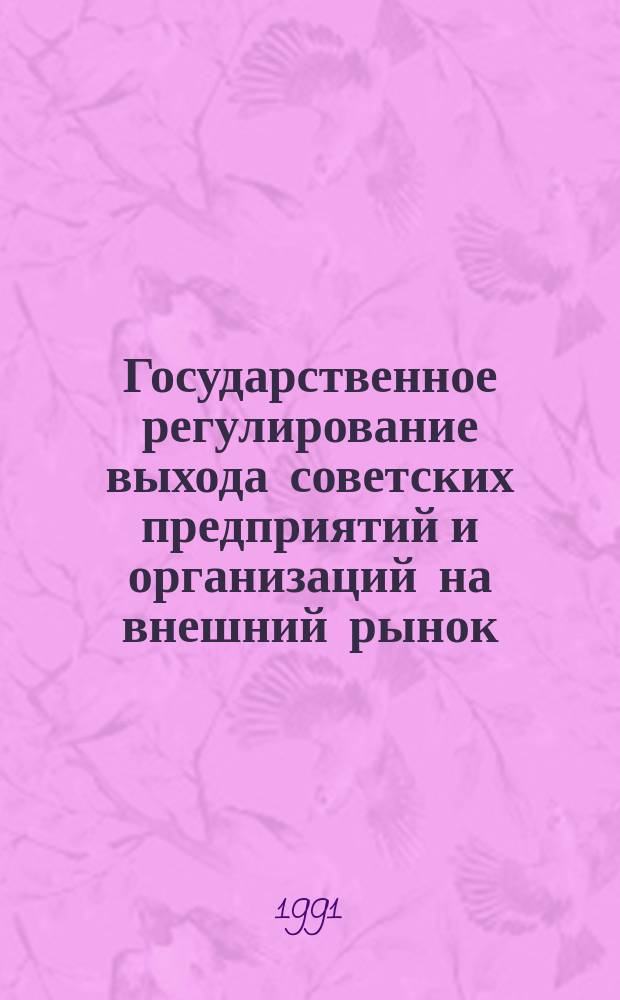 Государственное регулирование выхода советских предприятий и организаций на внешний рынок : (Метод. рекомендации и документы) [В 3 ч.]. Ч. 3