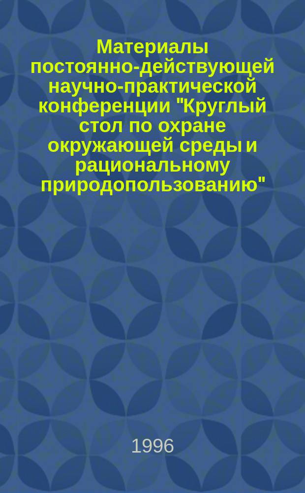 Материалы постоянно-действующей научно-практической конференции "Круглый стол по охране окружающей среды и рациональному природопользованию". Вып. 2 : Экологические и социально-экологические аспекты проблемы химического разоружения