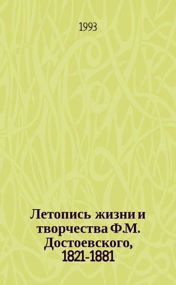 Летопись жизни и творчества Ф.М. Достоевского, 1821-1881 : В 3 т