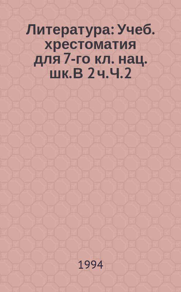 Литература : Учеб. хрестоматия для 7-го кл. нац. шк. В 2 ч. Ч. 2