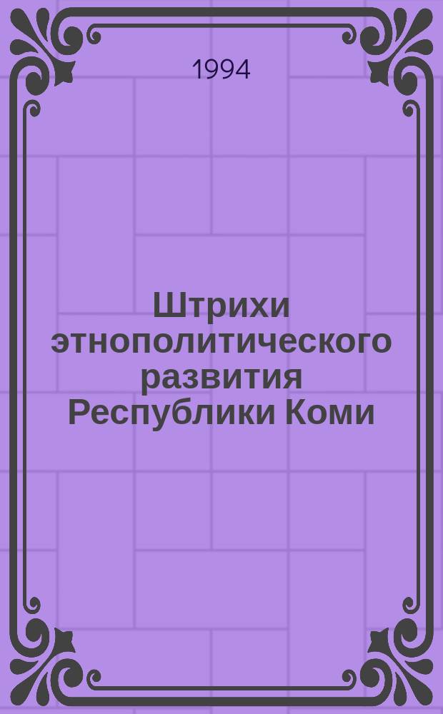 Штрихи этнополитического развития Республики Коми : Очерки. Документы. Материалы