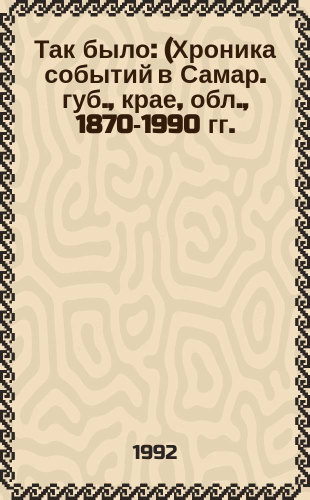 Так было : (Хроника событий в Самар. губ., крае, обл., 1870-1990 гг.) : В 2 т