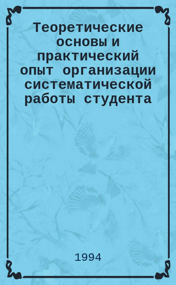 Теоретические основы и практический опыт организации систематической работы студента : (Метод. рекомендации) : Сборник