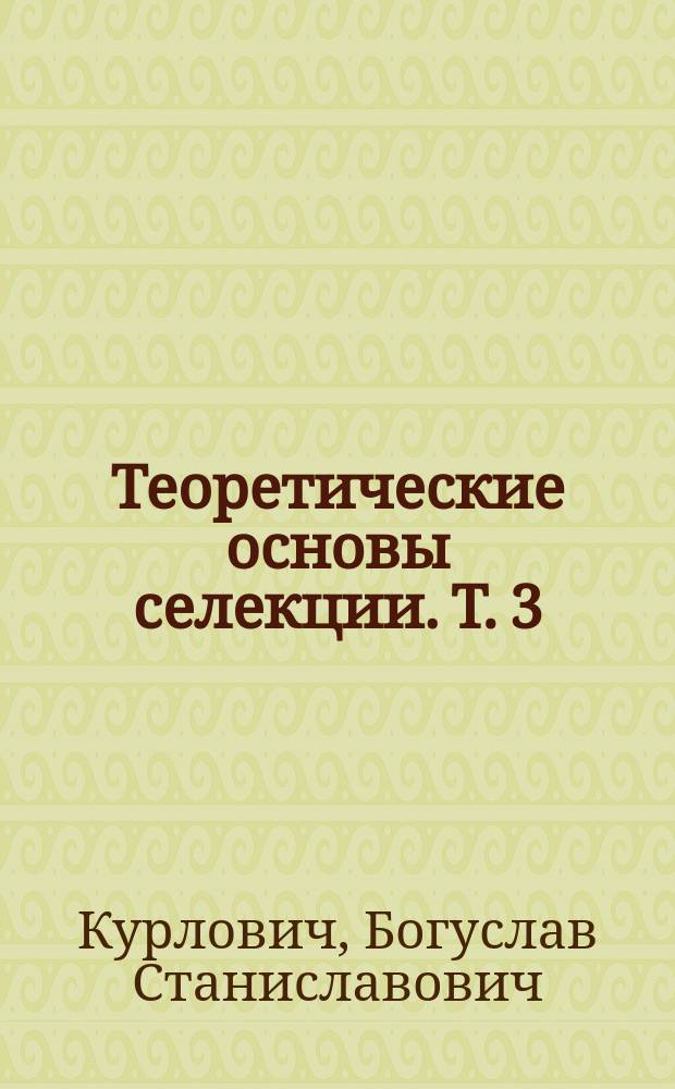 Теоретические основы селекции. Т. 3 : Генофонд и селекция зерновых бобовых культур (люпин, вика, соя, фасоль)