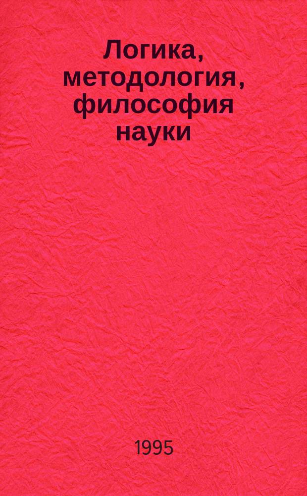 Логика, методология, философия науки : XI междунар. конф. [Материалы. 1 : Секции