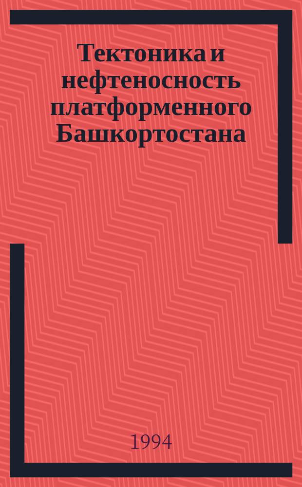 Тектоника и нефтеносность платформенного Башкортостана : [В 2 ч.]. Ч. 1