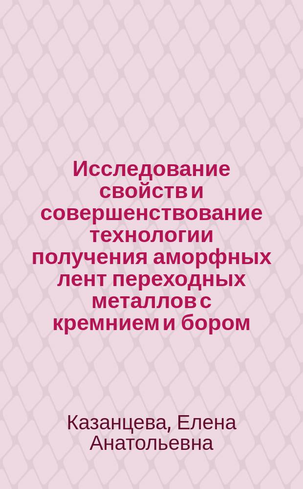 Исследование свойств и совершенствование технологии получения аморфных лент переходных металлов с кремнием и бором : Автореф. дис. на соиск. учен. степ. к. т. н