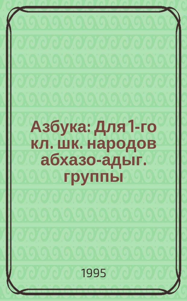 Азбука : Для 1-го кл. шк. народов абхазо-адыг. группы