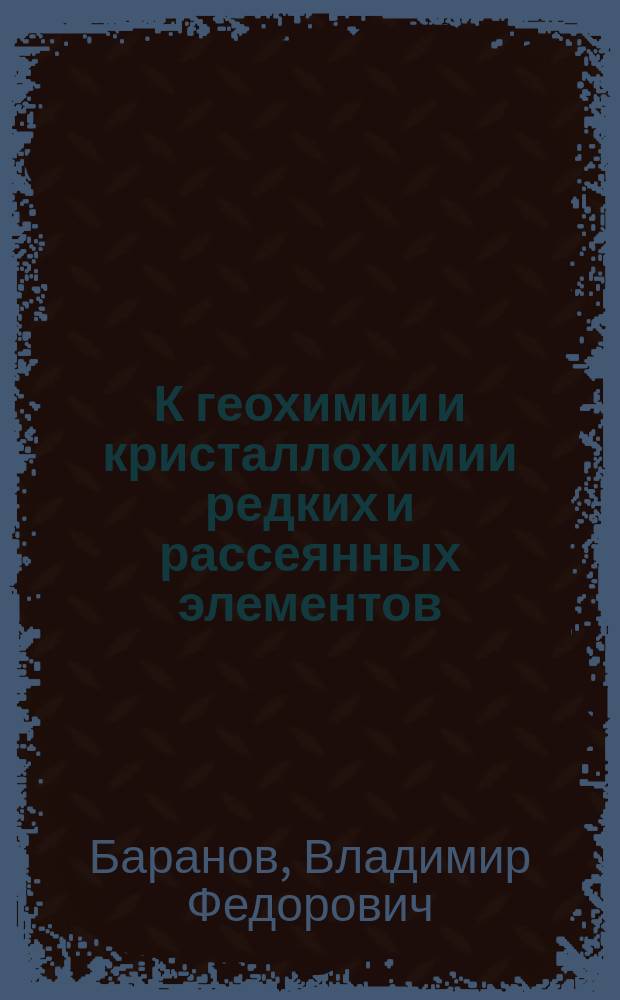 К геохимии и кристаллохимии редких и рассеянных элементов : Учеб. пособие