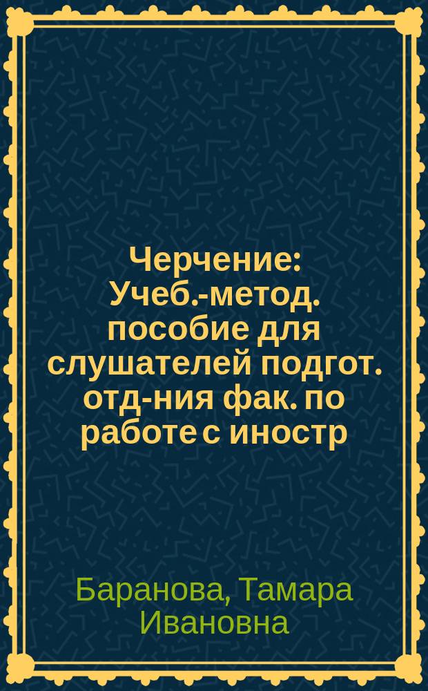 Черчение : Учеб.-метод. пособие для слушателей подгот. отд-ния фак. по работе с иностр. учащимися