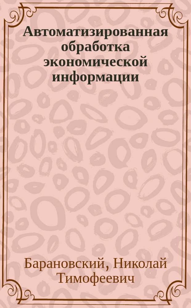 Автоматизированная обработка экономической информации : Учеб. для высш. с.-х. учеб. заведений по экон. спец.