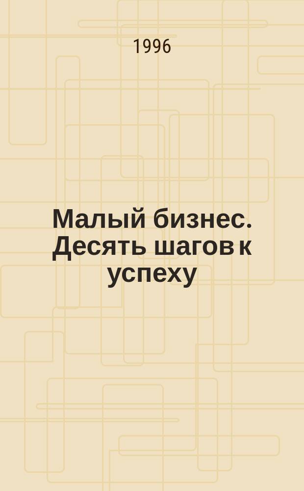 Малый бизнес. Десять шагов к успеху