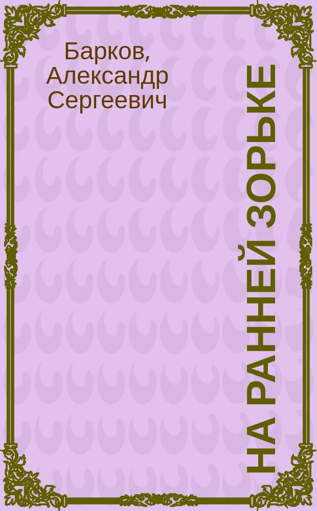 На ранней зорьке : Повести и рассказы : Для мл. возраста