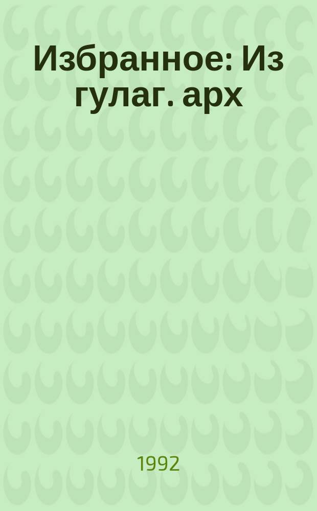 Избранное : Из гулаг. арх