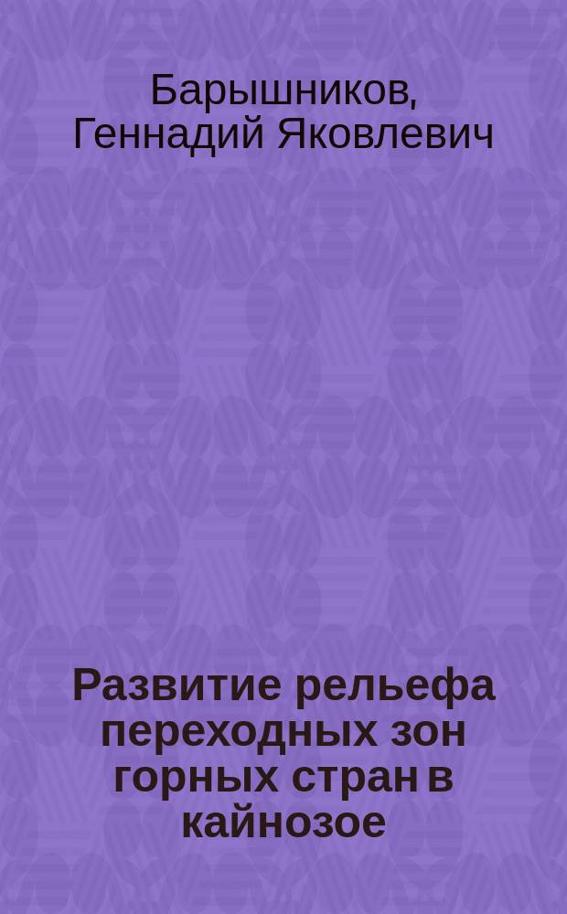 Развитие рельефа переходных зон горных стран в кайнозое : (На прим. Горн. Алтая)