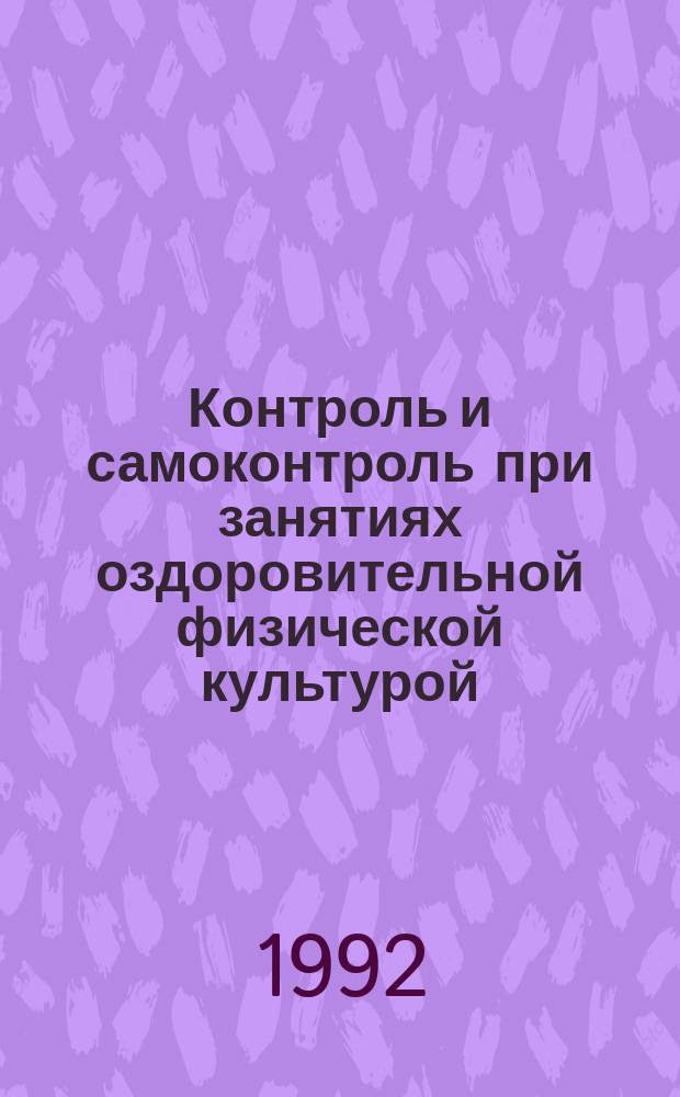 Контроль и самоконтроль при занятиях оздоровительной физической культурой : (Метод. пособие)