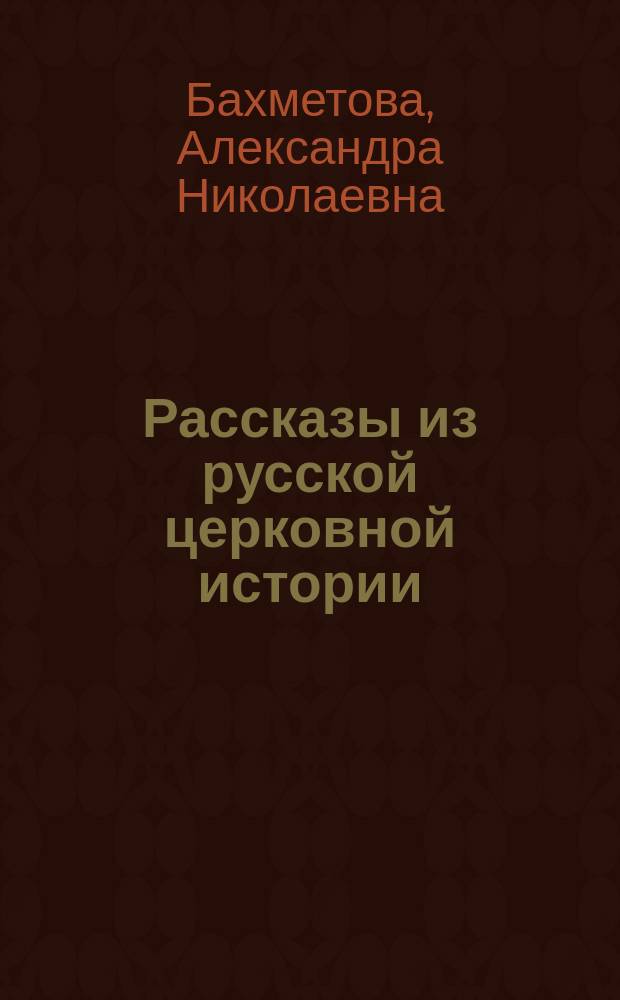 Рассказы из русской церковной истории : Чтение для детей ст. возраста