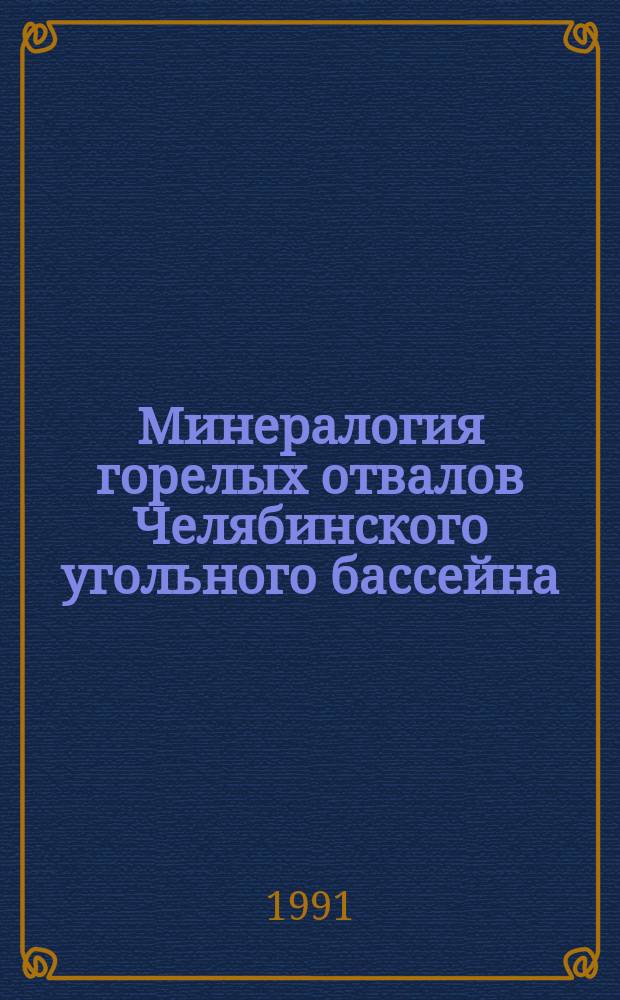 Минералогия горелых отвалов Челябинского угольного бассейна : (Опыт минералогии техногенеза)