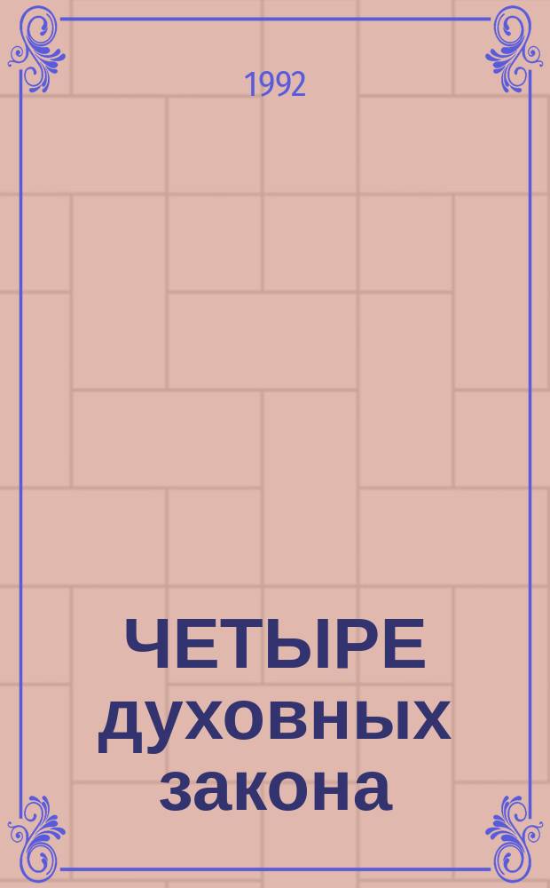 ЧЕТЫРЕ духовных закона : Слышали ли вы о них? : О законах, определяющих наши взаимоотношения с Богом