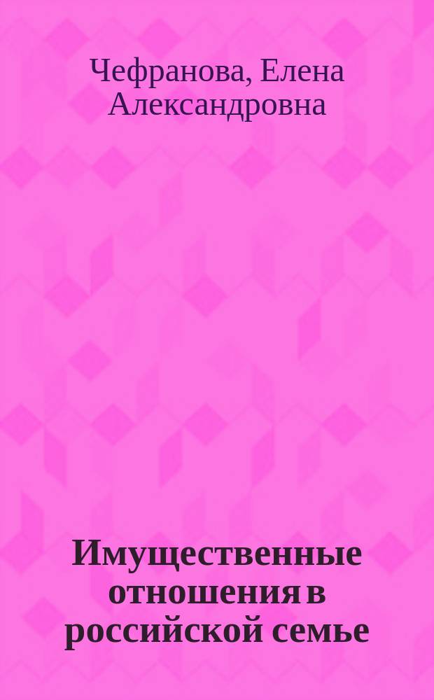 Имущественные отношения в российской семье : Практ. пособие