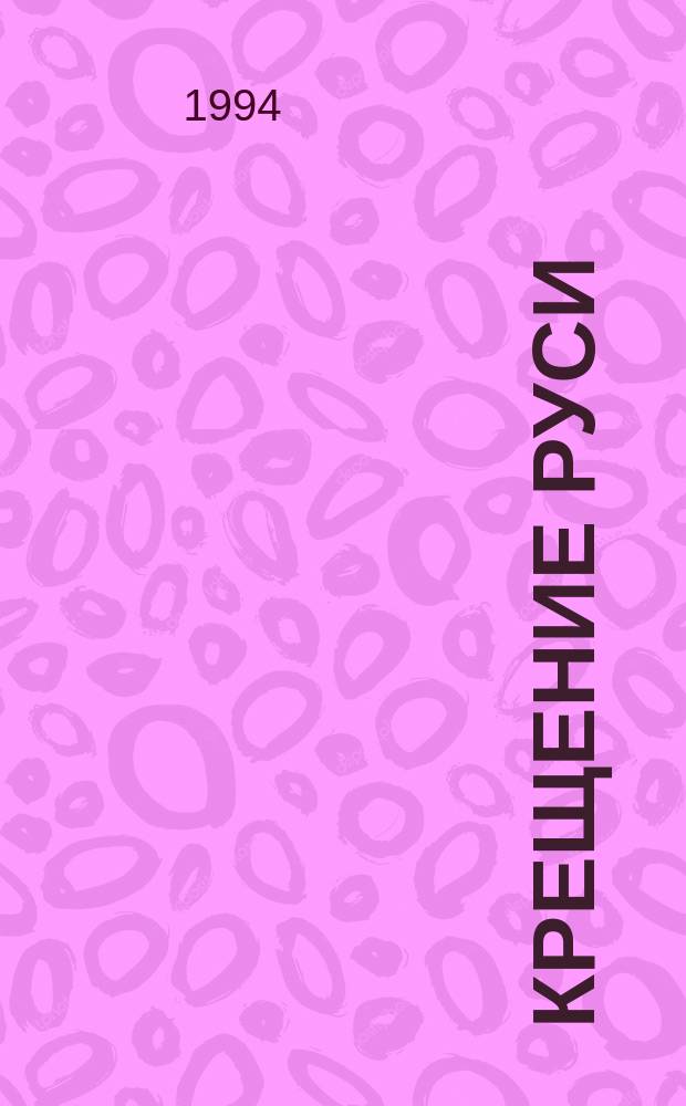 Крещение Руси : (Когда? Где? Почему?) : Аргументы истории, природы, космоса
