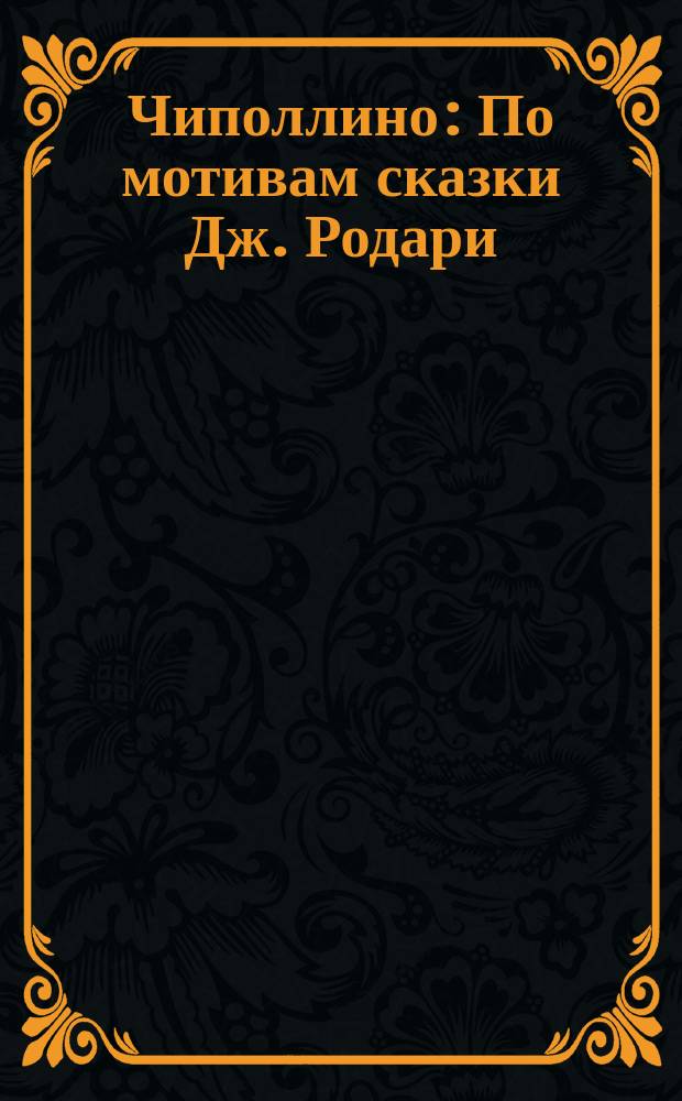 Чиполлино : По мотивам сказки Дж. Родари : Для дошк. возраста