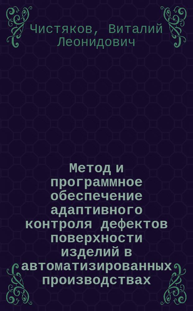 Метод и программное обеспечение адаптивного контроля дефектов поверхности изделий в автоматизированных производствах : Автореф. дис. на соиск. учен. степ. к. т. н