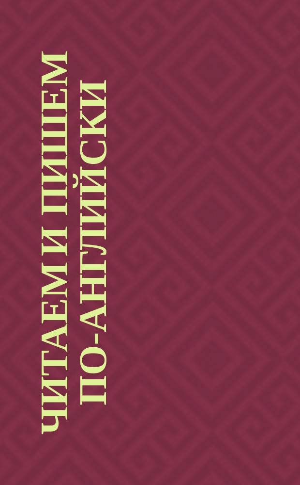 Читаем и пишем по-английски : Занимат. упражнения для дошкольников и школьников мл. классов